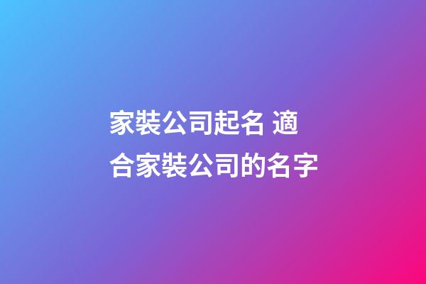 家裝公司起名 適合家裝公司的名字-第1張-公司起名-玄機派